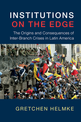 Institutions on the Edge: The Origins and Consequences of Inter-Branch Crises in Latin America - Helmke, Gretchen