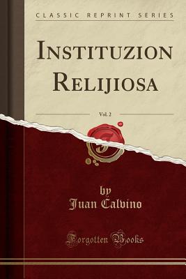 Instituzion Relijiosa, Vol. 2 (Classic Reprint) - Calvino, Juan