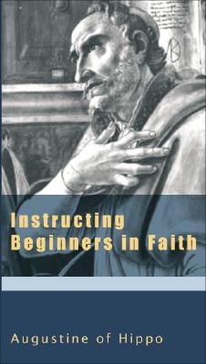 Instructing Beginners in Faith - Ramsey, Boniface, O.P. (Editor), and Augustine, St, and Canning, Raymond (Translated by)