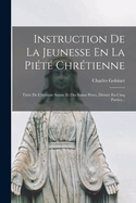 Instruction De La Jeunesse En La Pit Chrtienne: Tire De L'criture Sainte Et Des Saints Pres, Divise En Cinq Parties...