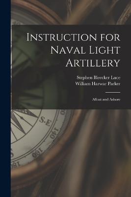 Instruction for Naval Light Artillery: Afloat and Ashore - Parker, William Harwar, and Luce, Stephen Bleecker