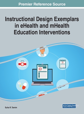 Instructional Design Exemplars in eHealth and mHealth Education Interventions - Tamim, Suha R. (Editor)