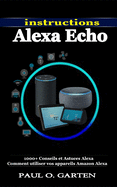 Instructions Alexa Echo: 1000+ Conseils et Astuces Alexa Comment utiliser vos appareils Amazon Alexa