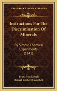 Instructions for the Discrimination of Minerals by Simple Chemical Experiments (Classic Reprint)