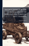 Instructions For The Management Of Harvey's Sea Torpedo [by F. Harvey]