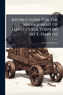 Instructions For The Management Of Harvey's Sea Torpedo [by F. Harvey]