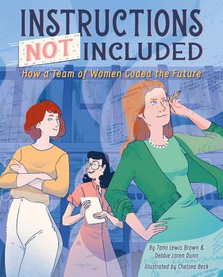 Instructions Not Included: How a Team of Women Coded the Future - Brown, Tami Lewis, and Beck, Chelsea, and Dunn, Debbie Loren