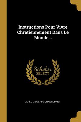 Instructions Pour Vivre Chretiennement Dans Le Monde... - Quadrupani, Carlo Giuseppe