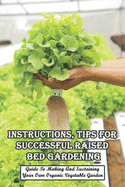 Instructions, Tips For Successful Raised Bed Gardening_ Guide To Making And Sustaining Your Own Organic Vegetable Garden: Gardening Tips