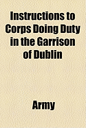 Instructions to Corps Doing Duty in the Garrison of Dublin