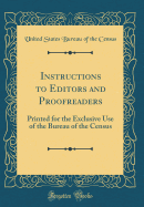 Instructions to Editors and Proofreaders: Printed for the Exclusive Use of the Bureau of the Census (Classic Reprint)