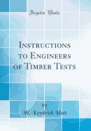 Instructions to Engineers of Timber Tests (Classic Reprint)