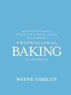 Instructor's Manual With Study Guide Solutions to Accompany Professional Baking, Fourth Edition - Gisslen