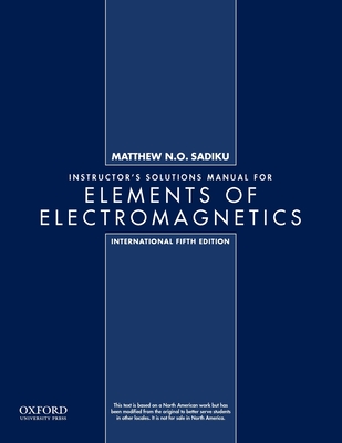 Instructor's Solutions Manual for Elements of Electromagnetics, International 5th edition - Sadiku, Matthew N O