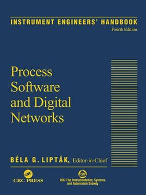 Instrument Engineers' Handbook, Volume 3: Process Software and Digital Networks, Fourth Edition - Liptak, Bela G (Editor), and Eren, Halit (Editor)