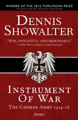 Instrument of War: The German Army 1914-18 - Showalter, Dennis