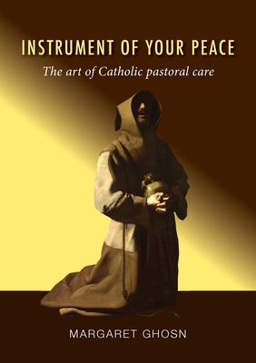 Instrument of Your Peace: The art of Catholic pastoral care - Ghosn, Margaret