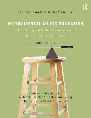 Instrumental Music Education: Teaching with the Musical and Practical in Harmony - Feldman, Evan, and Contzius, Ari