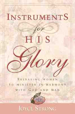 Instruments for His Glory: Releasing Women to Minister in Harmony with God and Man - Strong, Joyce