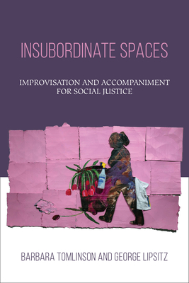 Insubordinate Spaces: Improvisation and Accompaniment for Social Justice - Tomlinson, Barbara