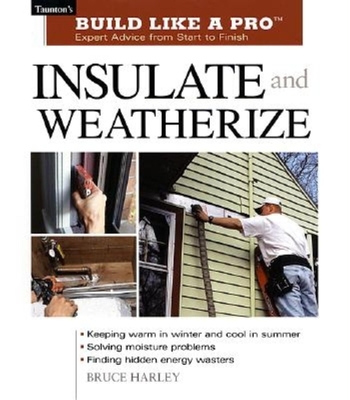 Insulate and Weatherize: For Energy Efficiency at Home - Harley, Bruce