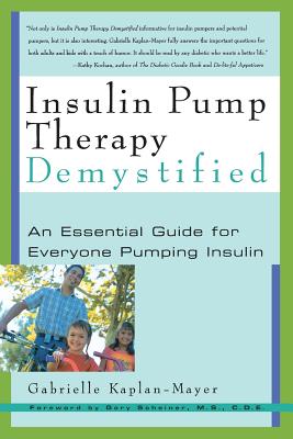 Insulin Pump Therapy Demystified: An Essential Guide for Everyone Pumping Insulin - Kaplan-Mayer, Gabrielle, and Scheiner, Gary (Foreword by)
