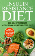 Insulin Resistance Diet: 2 Books in 1 Insulin Resistance Cookbook & Prediabetes Diet. The Primary Prevention for your Health