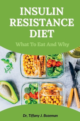 Insulin Resistance Diet: What to Eat and Why - J Bozeman, Tiffany, Dr.