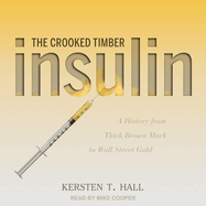 Insulin - The Crooked Timber: A History from Thick Brown Muck to Wall Street Gold