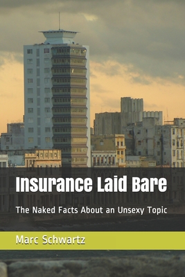 Insurance Laid Bare: The Naked Facts About an Unsexy Topic - Schwartz, Marc