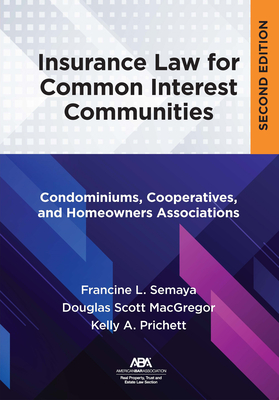 Insurance Law for Common Interest Communities: Condominiums, Cooperatives, and Homeowners Associations - MacGregor, Douglas Scott, and Semaya, Francine L, and Prichett, Kelly