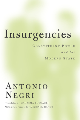 Insurgencies: Constituent Power and the Modern State Volume 15 - Negri, Antonio, and Boscagli, Maurizia (Translated by)