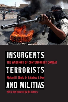 Insurgents, Terrorists, and Militias: The Warriors of Contemporary Combat - Shultz, Richard H, Professor, Jr.