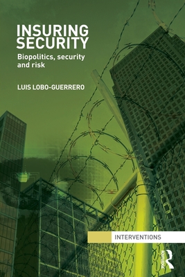 Insuring Security: Biopolitics, security and risk - Lobo-Guerrero, Luis