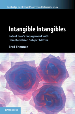 Intangible Intangibles: Patent Law's Engagement with Dematerialised Subject Matter - Sherman, Brad