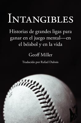 Intangibles: Historias de Grandes Ligas Para Ganar En El Juego Mental - En El Beisbol y En La Vida - Miller, Geoff, and DuBois, Rafael (Translated by)