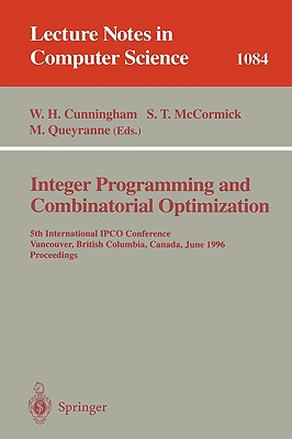 Integer Programming and Combinatorial Optimization: 5th International Ipco Conference Vancouver, British Columbia, Canada June 3-5, 1996 Proceedings - Cunningham, William H (Editor), and McCormick, S Thomas (Editor), and Queyranne, Maurice (Editor)