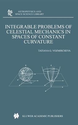 Integrable Problems of Celestial Mechanics in Spaces of Constant Curvature - Vozmischeva, T G