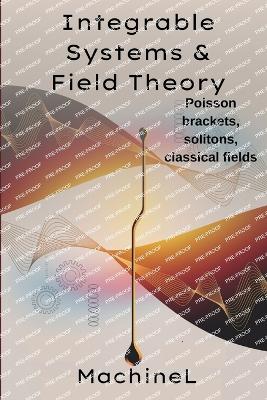 Integrable Systems and Field Theory: Poisson brackets, action-angle variables; Solitons and Lax pairs; Classical field theory (Lagrangian densities) - L, Machine