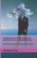 Integraci?n de la Teor?a General del Coaching Con Pnl Y Biodescodificaci?n: Gu?a Prctica para el Desarrollo Humano