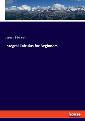 Integral Calculus for Beginners - Edwards, Joseph