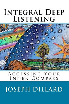 Integral Deep Listening: Accessing Your Inner Compass - Dillard, Joseph