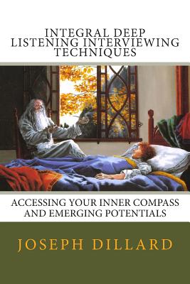 Integral Deep Listening Interviewing Techniques - Dillard, Joseph, PhD