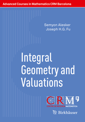Integral Geometry and Valuations - Alesker, Semyon, and Fu, Joseph H G, and Gallego, Eduardo (Editor)