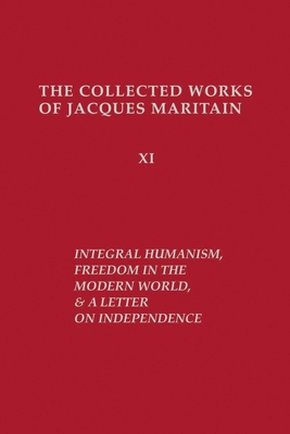 Integral Humanism, Freedom in the Modern World, and a Letter on Independence, Revised Edition - Maritain, Jacques, and Bird, Otto (Translated by)