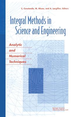 Integral Methods in Science and Engineering: Analytic and Numerical Techniques - Ahues, Mario Paul (Editor), and Largillier, Alain R (Editor)