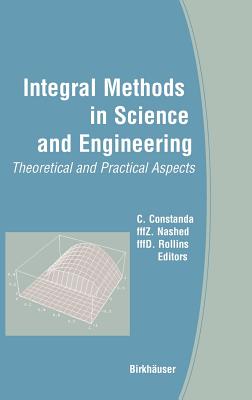 Integral Methods in Science and Engineering: Theoretical and Practical Aspects - Nashed, M Zuhair (Editor), and Rollins, D (Editor)