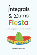 Integrals and Sums Fiesta: An Integral Part of a Math Enthusiast's Life