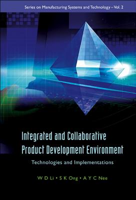 Integrated and Collaborative Product Development Environment: Technologies and Implementations - Nee, Andrew Yeh Ching, and Li, Weidong, and Ong, Soh Khim