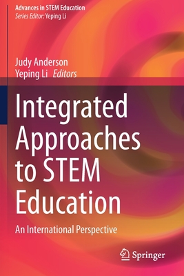 Integrated Approaches to STEM Education: An International Perspective - Anderson, Judy (Editor), and Li, Yeping (Editor)